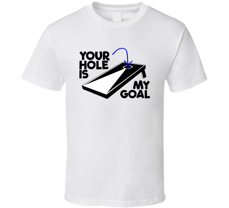 Your Hole Is My Goal Funny Cornhole Fan T Shirt