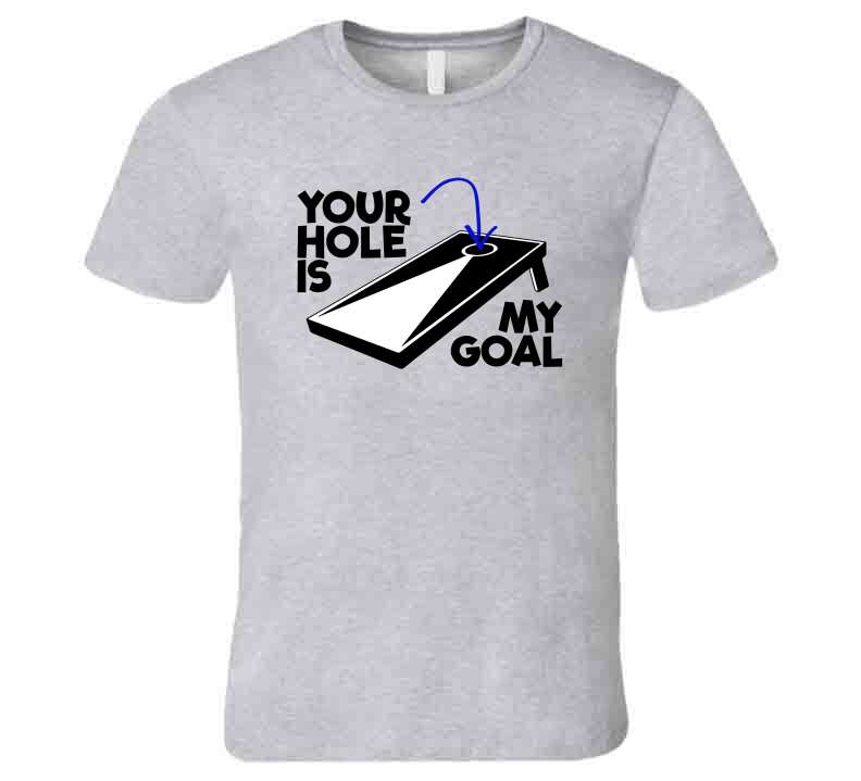 Your Hole Is My Goal Funny Cornhole Fan T Shirt